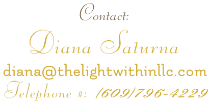 Contact: Diana Saturna diana@thelightwithinllc.com Telephone #: (609)796-4229